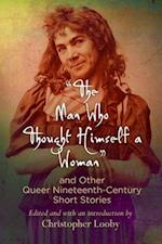 "The Man Who Thought Himself a Woman" and Other Queer Nineteenth-Century Short Stories