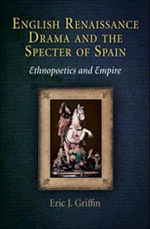 English Renaissance Drama and the Specter of Spain