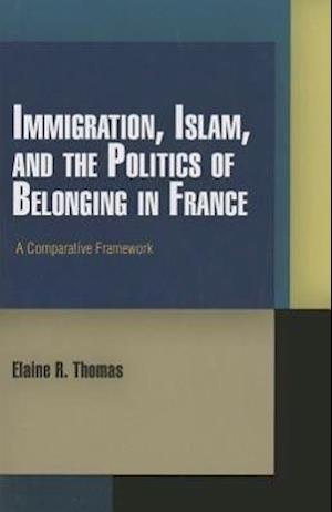 Immigration, Islam, and the Politics of Belonging in France