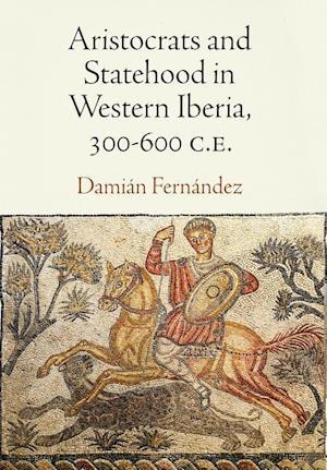 Aristocrats and Statehood in Western Iberia, 300-600 C.E.