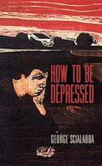 How to Be Depressed