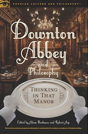 Downton Abbey and Philosophy