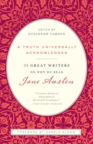 A Truth Universally Acknowledged: 33 Great Writers on Why We Read Jane Austen