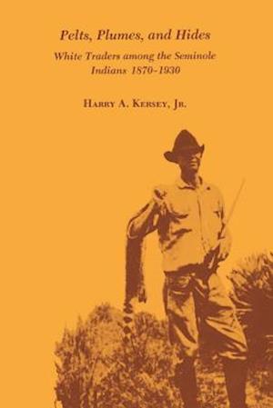 Pelts, Plumes and Hides: White Traders Among the Seminole Indians, 1870-1930