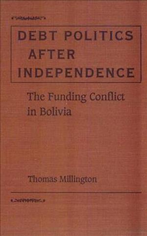 Debt Politics After Independence: The Funding Conflict in Bolivia