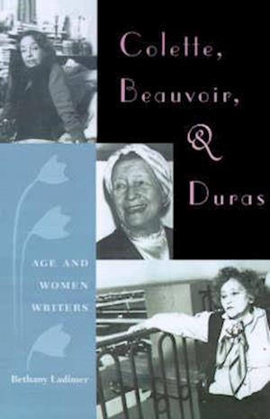 Colette, Beauvoir, and Duras: Age and Women Writers