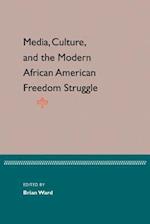 Media, Culture, and the Modern African American Freedom Struggle