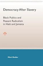 Democracy After Slavery: Black Publics and Peasant Radicalism in Haiti and Jamaica 