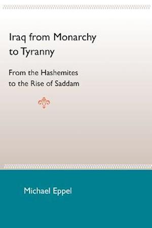 Iraq from Monarchy to Tyranny: From the Hashemites to the Rise of Saddam