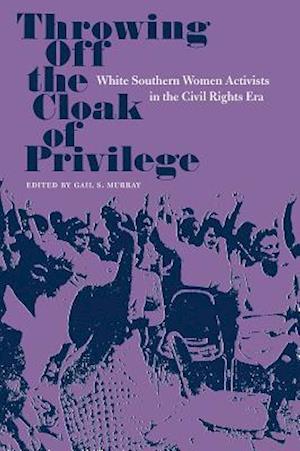 Throwing Off the Cloak of Privilege: White Southern Women Activists in the Civil Rights Era