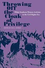 Throwing Off the Cloak of Privilege: White Southern Women Activists in the Civil Rights Era 