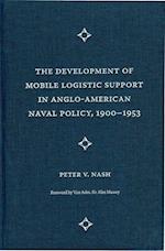 The Development of Mobile Logistic Support in Anglo-American Naval Policy, 1900-1953