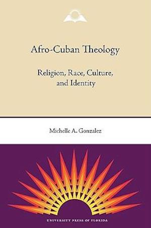 Afro-Cuban Theology: Religion, Race, Culture, and Identity