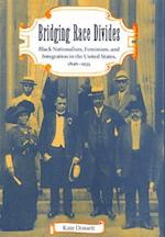 Bridging Race Divides: Black Nationalism, Feminism, and Integration in the United States, 1896-1935 
