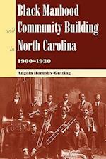 Black Manhood and Community Building in North Carolina 1900-1930 