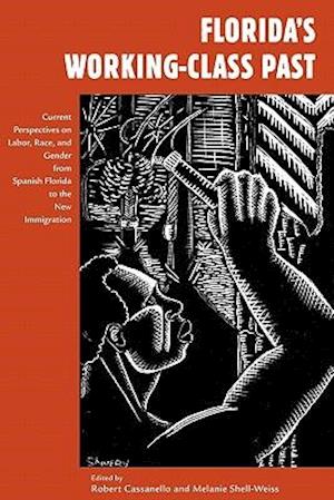 Florida's Working-Class Past: Current Perspectives on Labor, Race, and Gender from Spanish Florida to the New Immigration