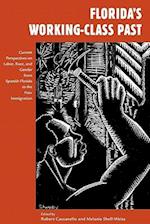 Florida's Working-Class Past: Current Perspectives on Labor, Race, and Gender from Spanish Florida to the New Immigration 