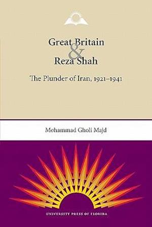 Great Britain and Reza Shah: The Plunder of Iran, 1921-1941