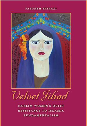 Velvet Jihad: Muslim Women's Quiet Resistance to Islamic Fundamentalism