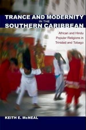 Trance and Modernity in the Southern Caribbean: African and Hindu Popular Religions in Trinidad and Tobago