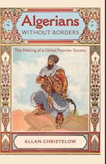 Algerians Without Borders: The Making of a Global Frontier Society 