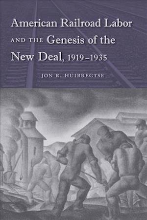 American Railroad Labor and the Genesis of the New Deal, 1919-1935