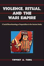 Violence, Ritual, and the Wari Empire: A Social Bioarchaeology of Imperialism in the Ancient Andes 