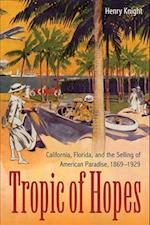 Tropic of Hopes: California, Florida, and the Selling of American Paradise, 1869-1929 