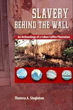 Slavery behind the Wall: An Archaeology of a Cuban Coffee Plantation 