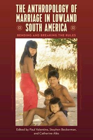 The Anthropology of Marriage in Lowland South America