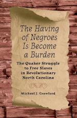 The Having of Negroes Is Become a Burden: The Quaker Struggle to Free Slaves in Revolutionary North Carolina 