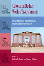 Colonized Bodies, Worlds Transformed: Toward A Global Bioarchaeology of Contact and Colonialism 