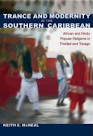Trance and Modernity in the Southern Caribbean: African and Hindu Popular Religions in Trinidad and Tobago