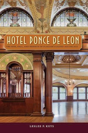 Hotel Ponce de Leon: The Rise, Fall, and Rebirth of Flagler's Gilded Age Palace