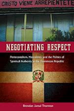Negotiating Respect: Pentecostalism, Masculinity, and the Politics of Spiritual Authority in the Dominican Republic 