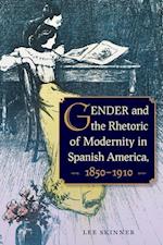 Gender and the Rhetoric of Modernity in Spanish America, 1850-1910
