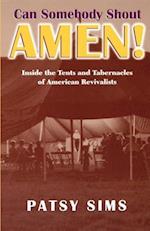 Can Somebody Shout Amen! Inside the Tents and Tabernacles of American Revivalists