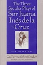 The Three Secular Plays of Sor Juana Ines de La Cruz