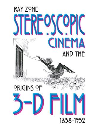 Stereoscopic Cinema and the Origins of 3-D Film, 1838-1952