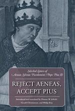 Reject Aeneas, Accept Pius Selected Letters of Aeneas Sylvius Piccolomini (Pope Pius II)