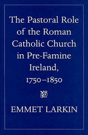 The Pastoral Role of the Roman Catholic Church in Pre-Famine Ireland, 1750-1850