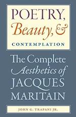 Poetry, Beauty, and Contemplation The Complete Aesthetics of Jacques Maritain