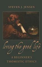 Living the Good Life a Beginner's Thomistic Ethics