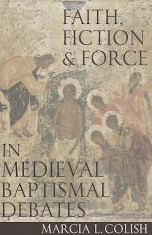 Faith, Fiction & Force in Medieval Baptismal Debates