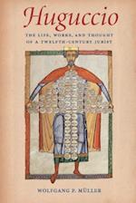 Huguccio the Life, Works, and Thought of a Twelfth-Century Jurist