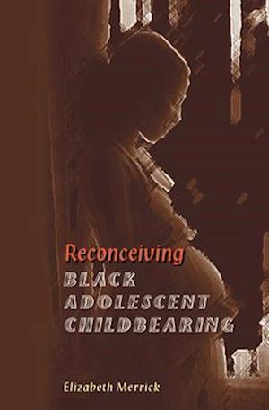 Reconceiving Black Adolescent Pregnancy