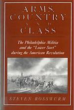 Arms, Country, and Class: The Philadelphia Militia and the Lower Sort During the American Revolution 