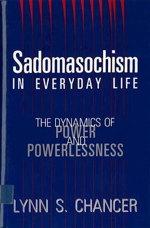 Sadomasochism in Everyday Life: The Dynamics of Power and Powerlessness