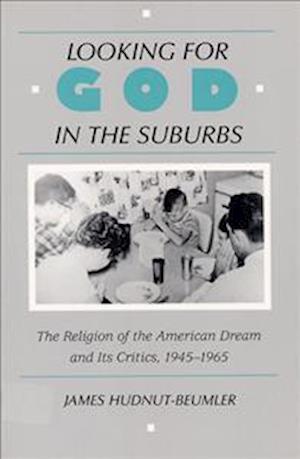 Looking for God in the Suburbs: The Religion of the American Dream, 1945-1965