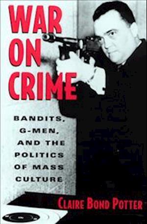 War on Crime: Bandits, G-Men, and the Politics of Mass Culture